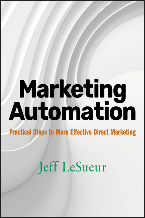 Marketing Automation (Practical Steps to More Effective Direct Marketing) by Jeff LeSueur, 9780470125427