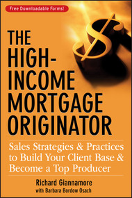 The High-Income Mortgage Originator (Sales Strategies and Practices to Build Your Client Base and Become a Top Producer) by Richard Giannamore, Barbara Bordow Osach, 9780470137314