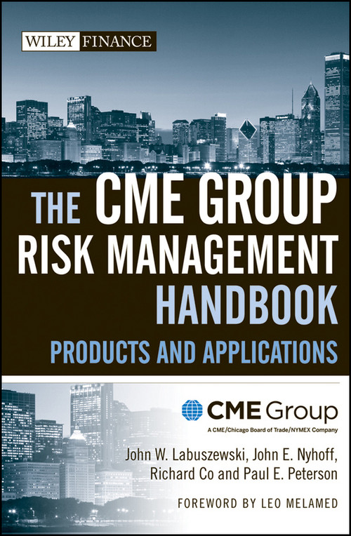 The CME Group Risk Management Handbook (Products and Applications) by CME Group, John W. Labuszewski, John E. Nyhoff, Richard Co, Paul E. Peterson, Leo Melamed, 9780470137710