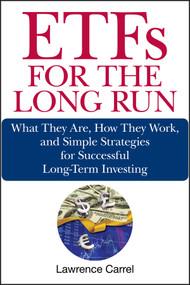 ETFs for the Long Run (What They Are, How They Work, and Simple Strategies for Successful Long-Term Investing) by Lawrence Carrel, 9780470138946