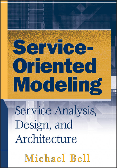 Service-Oriented Modeling (Service Analysis, Design, and Architecture) by Michael Bell, 9780470141113