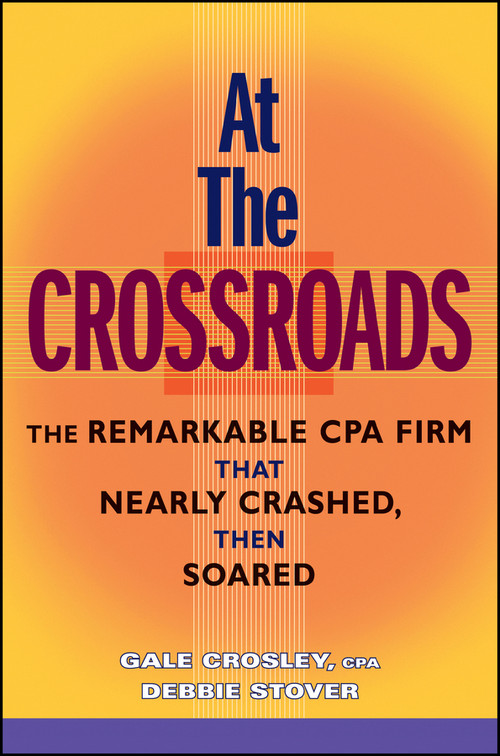 At the Crossroads (The Remarkable CPA Firm that Nearly Crashed, then Soared) by Gale Crosley, Debbie Stover, 9780470148174