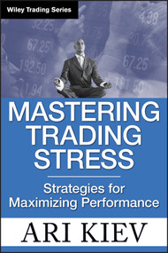 Mastering Trading Stress (Strategies for Maximizing Performance) by Ari Kiev, 9780470181683