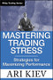Mastering Trading Stress (Strategies for Maximizing Performance) by Ari Kiev, 9780470181683