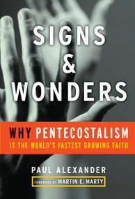 Signs and Wonders (Why Pentecostalism Is the World's Fastest Growing Faith) by Paul Alexander, 9780470183960