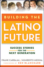 Building the Latino Future (Success Stories for the Next Generation) by Frank Carbajal, Humberto Medina, 9780470224519