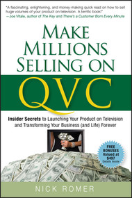 Make Millions Selling on QVC (Insider Secrets to Launching Your Product on Television and Transforming Your Business (and Life) Forever) by Nick Romer, 9780470226452