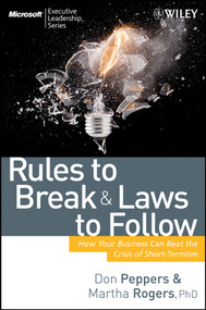 Rules to Break and Laws to Follow (How Your Business Can Beat the Crisis of Short-Termism) by Don Peppers, Martha Rogers, 9780470227541
