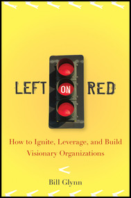Left on Red (How to Ignite, Leverage and Build Visionary Organizations) by Bill Glynn, 9780470230237