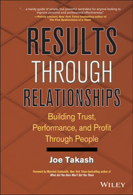 Results Through Relationships (Building Trust, Performance, and Profit Through People) by Joe Takash, 9780470238264