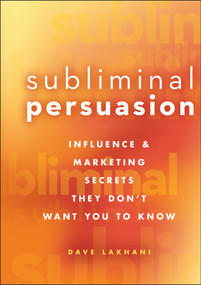 Subliminal Persuasion (Influence and Marketing Secrets They Don't Want You To Know) by Dave Lakhani, 9780470243367