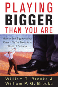 Playing Bigger Than You Are (How to Sell Big Accounts Even if You're David in a World of Goliaths) by William T. Brooks, William P. G. Brooks, 9780470260357