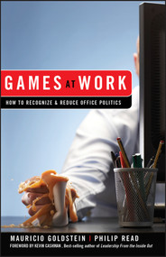 Games At Work (How to Recognize and Reduce Office Politics) by Mauricio Goldstein, Phil Read, Kevin Cashman, 9780470262009