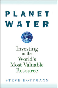 Planet Water (Investing in the World's Most Valuable Resource) by Steve Hoffmann, 9780470277409