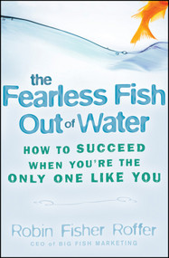 The Fearless Fish Out of Water (How to Succeed When You're the Only One Like You) by Robin Fisher Roffer, 9780470316689