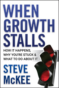When Growth Stalls (How It Happens, Why You're Stuck, and What to Do About It) by Steve McKee, 9780470395707