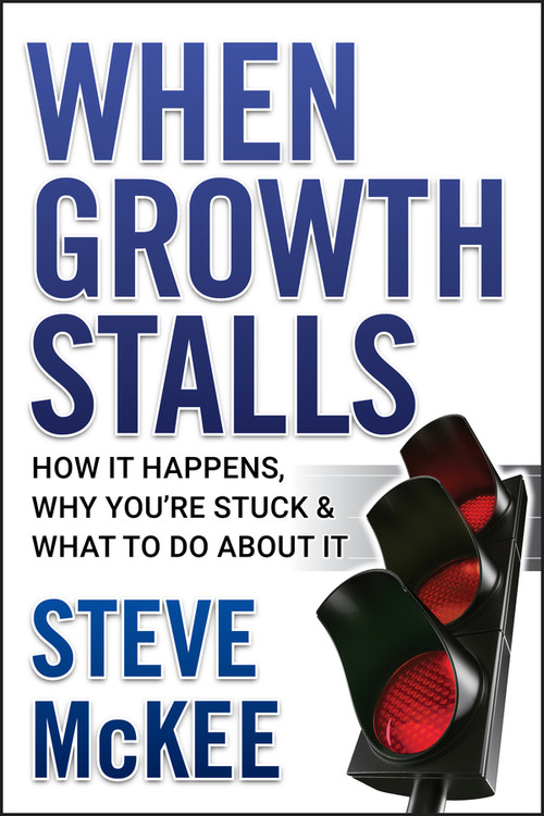 When Growth Stalls (How It Happens, Why You're Stuck, and What to Do About It) by Steve McKee, 9780470395707