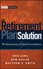 The Retirement Plan Solution (The Reinvention of Defined Contribution) by Don Ezra, Bob Collie, Matthew X. Smith, 9780470398852