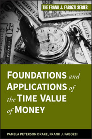 Foundations and Applications of the Time Value of Money by Pamela Peterson Drake, Frank J. Fabozzi, 9780470407363