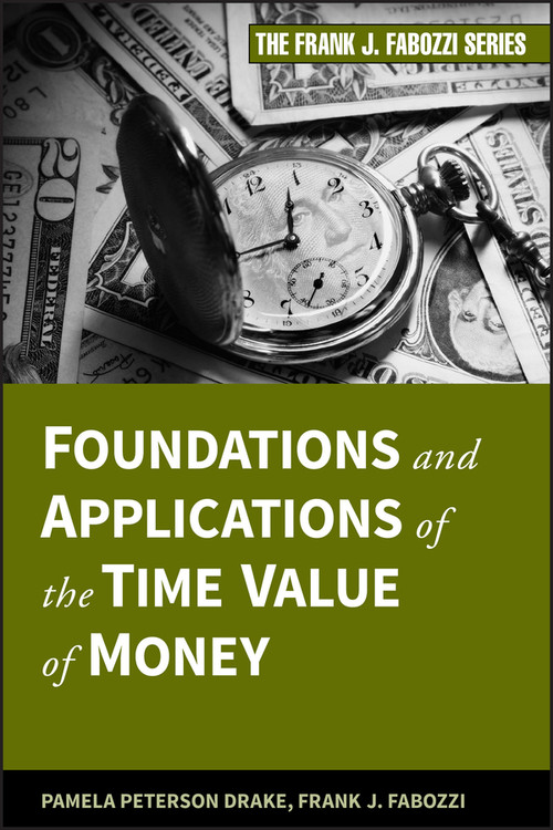 Foundations and Applications of the Time Value of Money by Pamela Peterson Drake, Frank J. Fabozzi, 9780470407363
