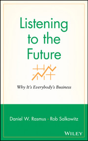 Listening to the Future (Why It's Everybody's Business) by Daniel W. Rasmus, Rob Salkowitz, 9780470413449