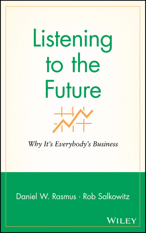Listening to the Future (Why It's Everybody's Business) by Daniel W. Rasmus, Rob Salkowitz, 9780470413449