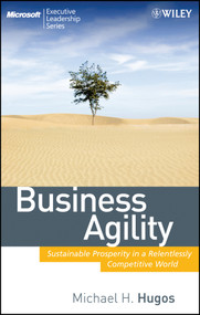 Business Agility (Sustainable Prosperity in a Relentlessly Competitive World) by Michael H. Hugos, 9780470413456