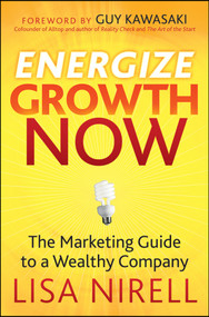 Energize Growth Now (The Marketing Guide to a Wealthy Company) by Lisa Nirell, Guy Kawasaki, 9780470413920