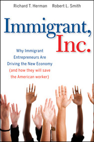 Immigrant, Inc. (Why Immigrant Entrepreneurs Are Driving the New Economy (and how they will save the American worker)) by Richard T. Herman, Robert L. Smith, 9780470455715