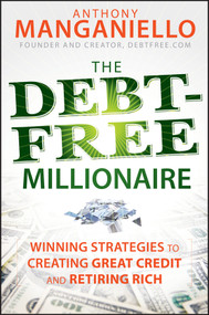 The Debt-Free Millionaire (Winning Strategies to Creating Great Credit and Retiring Rich) by Anthony Manganiello, 9780470455760