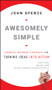 Awesomely Simple (Essential Business Strategies for Turning Ideas Into Action) by John Spence, 9780470494516