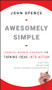 Awesomely Simple (Essential Business Strategies for Turning Ideas Into Action) by John Spence, 9780470494516