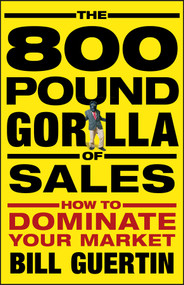 The 800-Pound Gorilla of Sales (How to Dominate Your Market) by Bill Guertin, 9780470496756