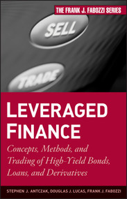 Leveraged Finance (Concepts, Methods, and Trading of High-Yield Bonds, Loans, and Derivatives) by Stephen J. Antczak, Douglas J. Lucas, Frank J. Fabozzi, 9780470503706
