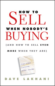 How To Sell When Nobody's Buying ((And How to Sell Even More When They Are)) by Dave Lakhani, 9780470504895