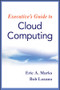 Executive's Guide to Cloud Computing by Eric A. Marks, Bob Lozano, 9780470521724