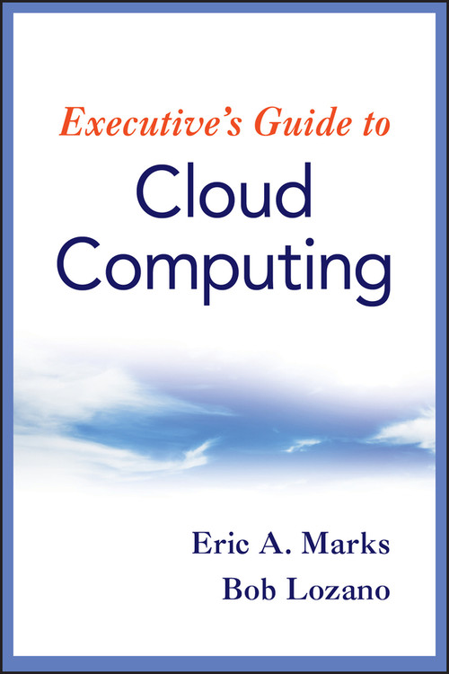 Executive's Guide to Cloud Computing by Eric A. Marks, Bob Lozano, 9780470521724