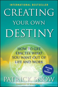 Creating Your Own Destiny (How to Get Exactly What You Want Out of Life and Work) by Patrick Snow, 9780470582022
