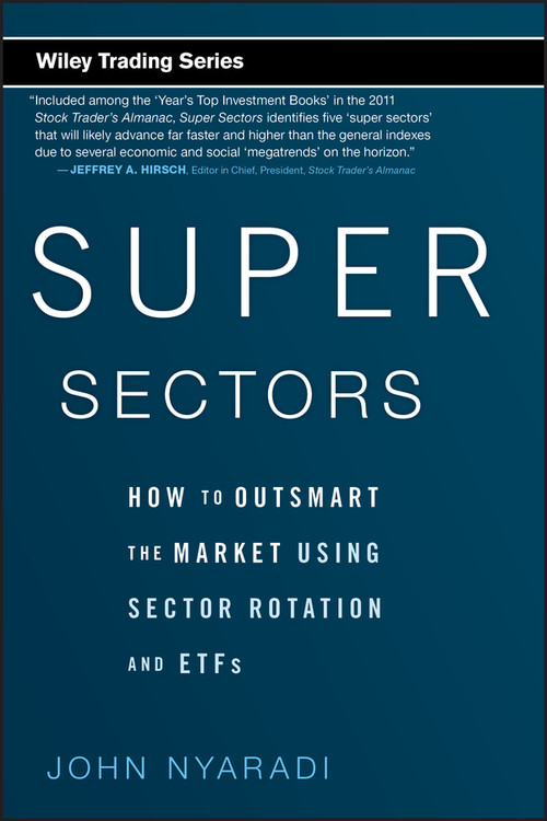 Super Sectors (How to Outsmart the Market Using Sector Rotation and ETFs) by John Nyaradi, 9780470592502