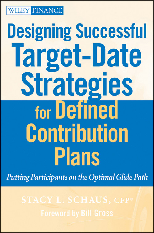 Designing Successful Target-Date Strategies for Defined Contribution Plans (Putting Participants on the Optimal Glide Path) by Stacy L. Schaus, Bill Gross, 9780470596319