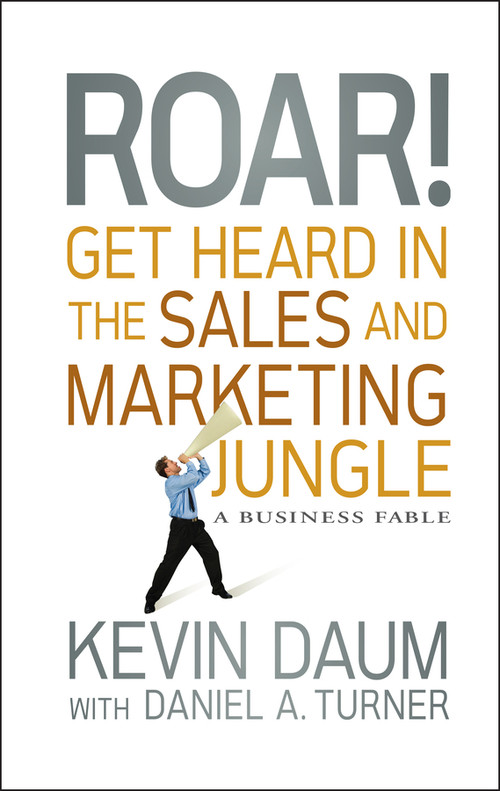 Roar! Get Heard in the Sales and Marketing Jungle (A Business Fable) by Kevin Daum, Daniel A. Turner, 9780470598795
