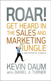 Roar! Get Heard in the Sales and Marketing Jungle (A Business Fable) by Kevin Daum, Daniel A. Turner, 9780470598795