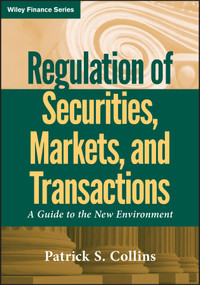 Regulation of Securities, Markets, and Transactions (A Guide to the New Environment) by Patrick S. Collins, 9780470601969