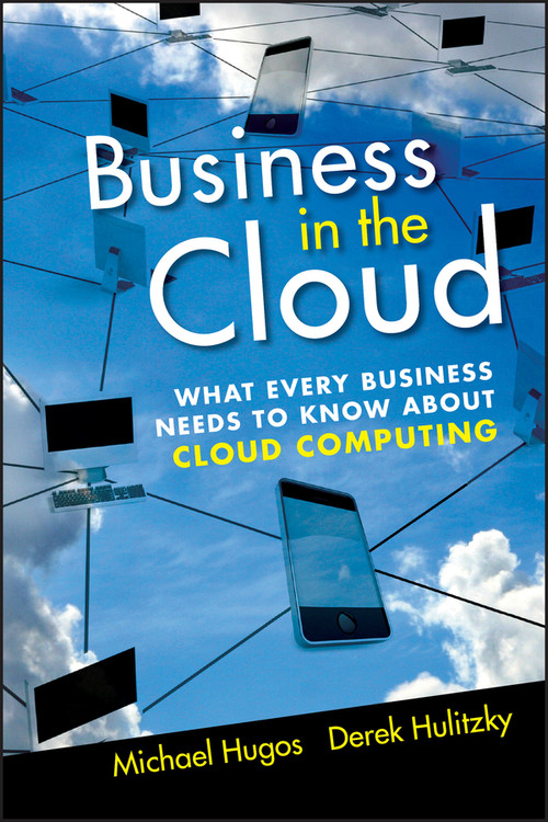 Business in the Cloud (What Every Business Needs to Know About Cloud Computing) by Michael H. Hugos, Derek Hulitzky, 9780470616239