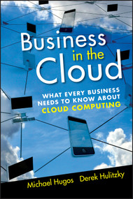 Business in the Cloud (What Every Business Needs to Know About Cloud Computing) by Michael H. Hugos, Derek Hulitzky, 9780470616239