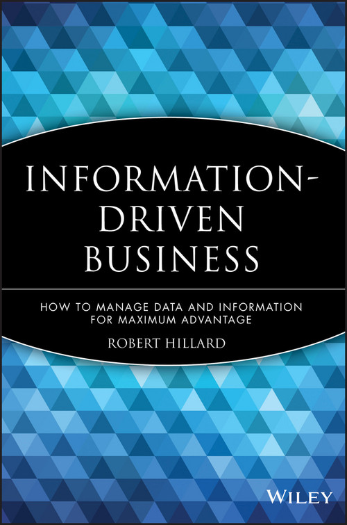 Information-Driven Business (How to Manage Data and Information for Maximum Advantage) by Robert Hillard, 9780470625774