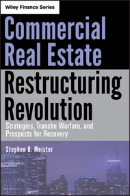 Commercial Real Estate Restructuring Revolution (Strategies, Tranche Warfare, and Prospects for Recovery) by Stephen B. Meister, 9780470626832