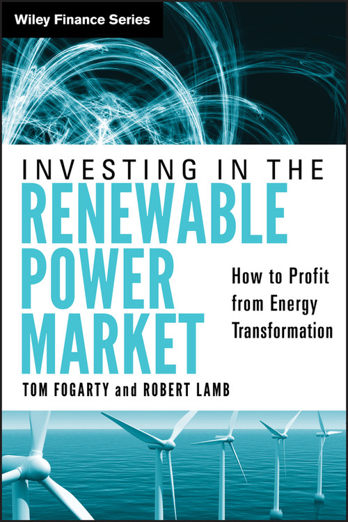 Investing in the Renewable Power Market (How to Profit from Energy Transformation) by Tom Fogarty, Robert Lamb, 9780470878262