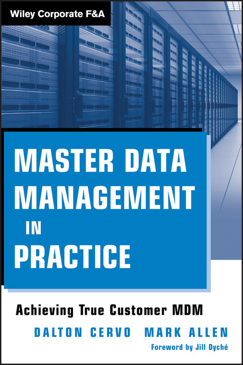 Master Data Management in Practice (Achieving True Customer MDM) by Dalton Cervo, Mark Allen, Jill Dyché, 9780470910559