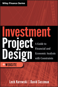 Investment Project Design (A Guide to Financial and Economic Analysis with Constraints) by Lech Kurowski, David Sussman, 9780470913895